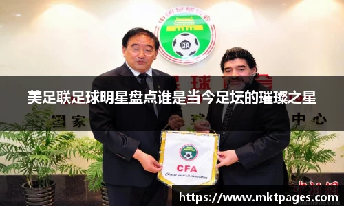美足联足球明星盘点谁是当今足坛的璀璨之星