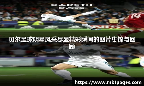 贝尔足球明星风采尽显精彩瞬间的图片集锦与回顾