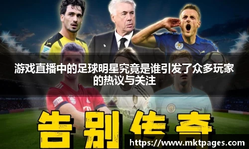 游戏直播中的足球明星究竟是谁引发了众多玩家的热议与关注